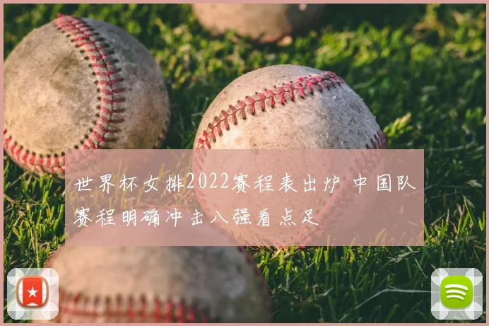世界杯女排2022赛程表出炉 中国队赛程明确冲击八强看点足