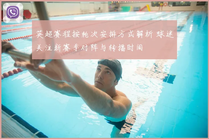 英超赛程按轮次安排方式解析 球迷关注新赛季对阵与转播时间